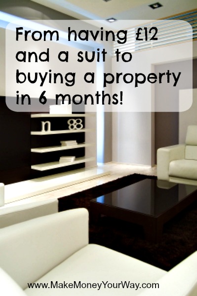 From having £12 and a suit to buying a property in 6 months!