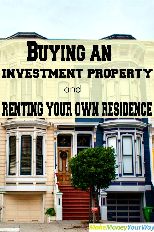 Buying an investment property and renting your own residence