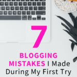 7 Blogging Mistakes I Made During My First Try As A Blogger
