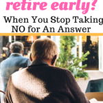 How Can I Retire Early? When You Stop Taking No for An Answer
