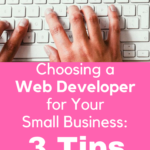 Choosing a Web Developer for Your Small Business: 3 Tips. Keeping these hiring tips in mind during your search may help you make the best choice possible.