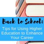 Back to School: Tips for Using Higher Education to Enhance Your Career