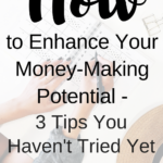 How to Enhance Your Money-Making Potential - 3 Tips You Haven't Tried Yet