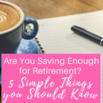 Are You Saving Enough for Retirement 5 Simple Things you Should Know