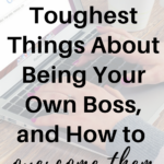 Here Are the Toughest Things About Being Your Own Boss, and How to Overcome Them