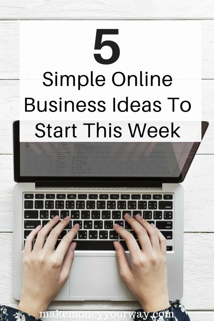 5 Simple Online Business Ideas To Start This Week