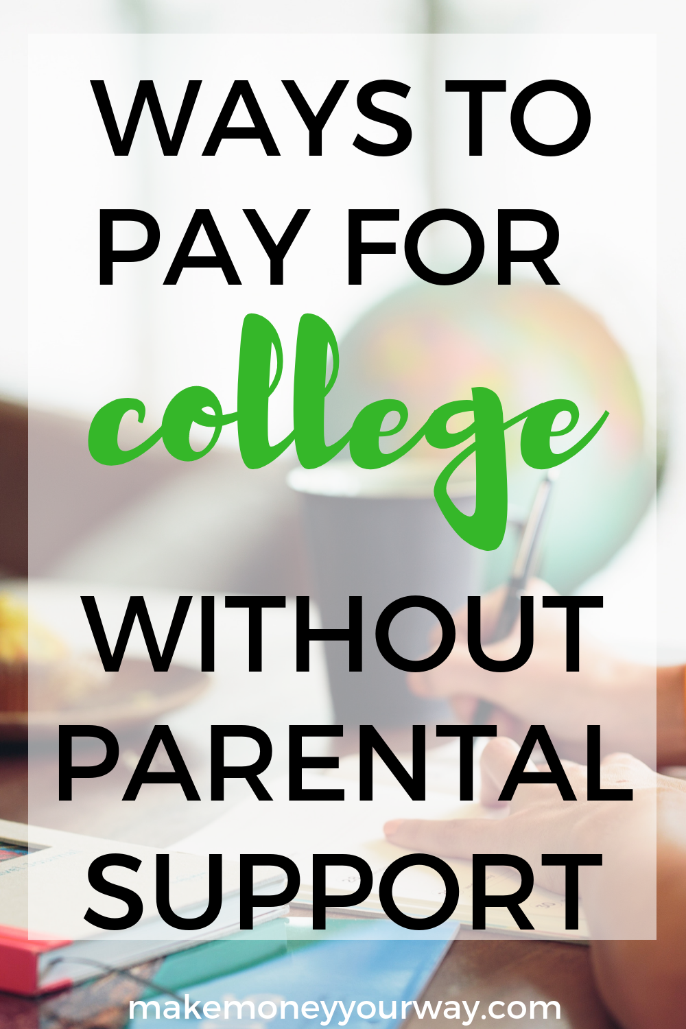 Ways To Pay For College Without Parental Support Make Money Your Way